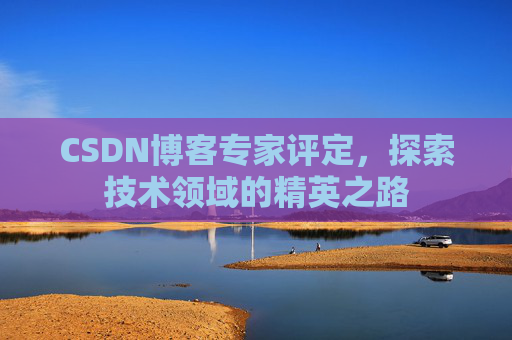 CSDN博客专家评定，探索技术领域的精英之路