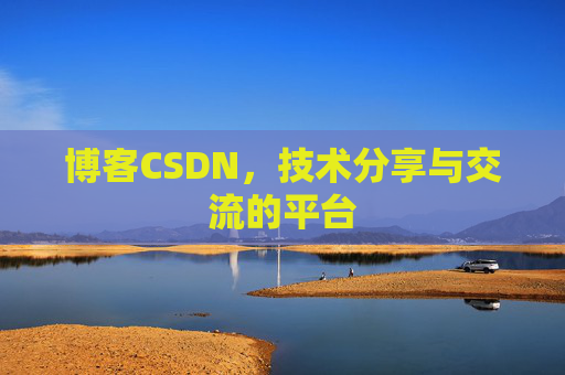 博客CSDN，技术分享与交流的平台
